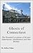 Ghosts of Connecticut: The Haunted Locations of Bristol, Manchester, Middletown and New Britain