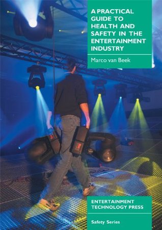 A Practical Guide to Health and Safety in the Entertainment Industry (Safety series)