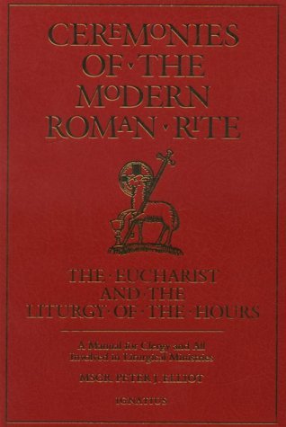Ceremonies of the Modern Roman Rite : The Eucharist and the Liturgy of the Hours : A Manual for Clergy and All Involved in Liturgical Ministries (Paperback)