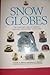 Snow Globes: The Collector's Guide to Selecting, Displaying, and Restoring Snow Globes