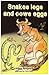 Snakes Legs and Cows Eggs