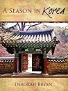 A Season in Korea: Letters from South Korea A Season in Korea: Letters from South Korea