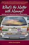 What's the Matter with Mommy? Rantings of a Reluctant Stay-at... by Kelley Cunningham