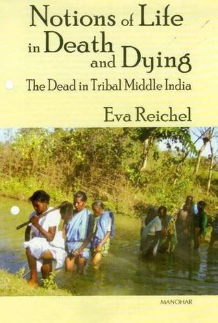 Notions of Life in Death and Dying: The Dead in Tribal Middle India (Hardcover)