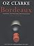 Oz Clarke Bordeaux - The Wines, the Vineyards, the Winemakers: A New Look at the World's Most Famous Wine Region