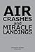 Air Crashes and Miracle Landings - Sixty Narratives