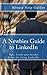 A Newbies Guide to LinkedIn: Tips, Tricks and Insider Hints for Using LinkedIn