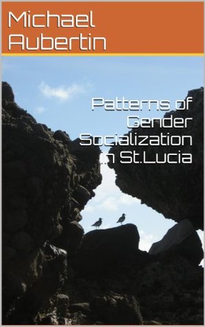 Patterns of Gender Socialization in St.Lucia (Kindle Edition)