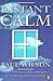 Instant Calm: Over 100 Successful Techniques for Relaxing Mind and Body