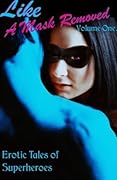 Like a Mask Removed, Volume 1: Erotic Tales of Superheroes