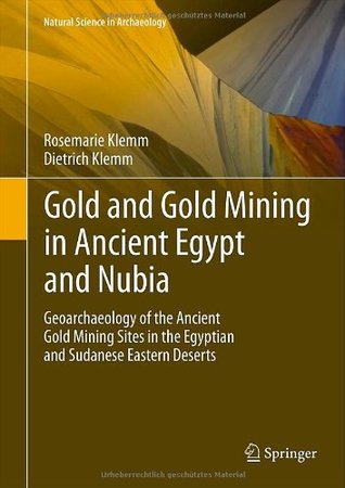 Gold and Gold Mining in Ancient Egypt and Nubia: Geoarchaeology of the Ancient Gold Mining Sites in the Egyptian and Sudanese Eastern Deserts (Natural Science in Archaeology)
