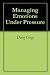 Managing Emotions Under Pre...