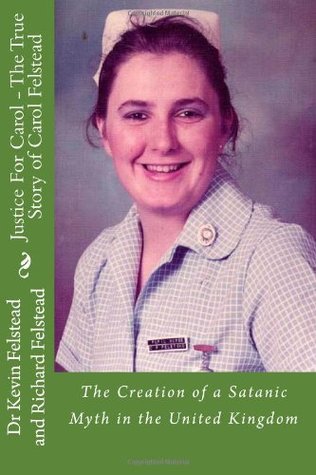 Justice For Carol - The True Story of Carol Felstead: The Creation of a Satanic Myth in the United Kingdom (Paperback)