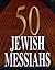 50 Jewish Messiahs: The Untold Life Stories of 50 Jewish Messiahs Since Jesus and How They Changed the Jewish, Christian, and Muslim Worlds