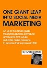 One Giant Leap Into Social Media Marketing: An Up To The Minute Guide For Small Businesses, Individuals, And Brands That Require A Durable Online Presence To Increase Their Exposure In 2012