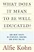 What Does It Mean to Be Well Educated?: And More Essays on Standards, Grading, and Other Follies