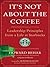 It's Not About the Coffee by Howard Behar It's Not About the Coffee by Howard Behar