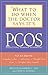 What to Do When the Doctor Says It's PCOS: Put an End to Irregular Cycles, Infertility, Weight Gain, Acne, and Unsightly Hair Growth