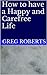 How to have a Happy and Carefree Life by Greg Roberts