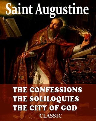 The Confessions, The Soliloquies, The City of God (With Active Table of Contents)