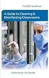 The CDC Handbook - A Guide to Cleaning and Disinfecting Clean Rooms