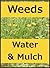 Weeds, Water & Mulch (Gardening Briefs for Beginners)