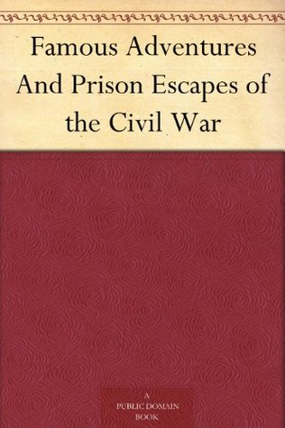 Famous Adventures And Prison Escapes of the Civil War (Kindle Edition)