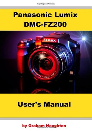 Panasonic Lumix DMC-FZ200 User's Manual by Graham Houghton