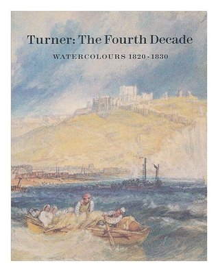 Turner: The Fourth Decade Watercolours 1820-1830 (Paperback)