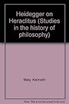 Heidegger on Heraclitus: A New Reading (Studies in the History of Philosophy) Heidegger on Heraclitus: A New Reading (Studies in the History of Philosophy)