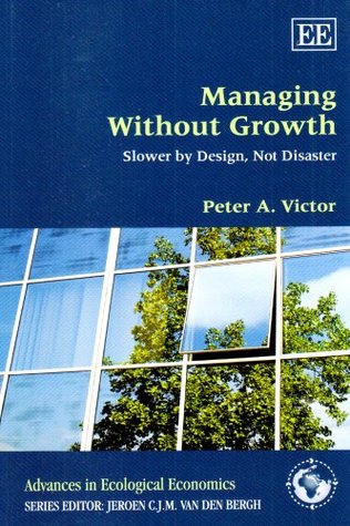 Managing Without Growth: Slower by Design, Not Disaster (Advances in Ecological Economics series)