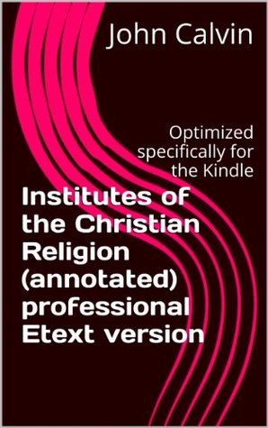 Institutes of the Christian Religion (annotated) professional Etext version