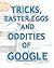 Tricks, Easter Eggs and Oddities of Google