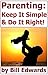 Parenting: Keep It Simple & Do It Right! (Make Life Work For You Book 1)