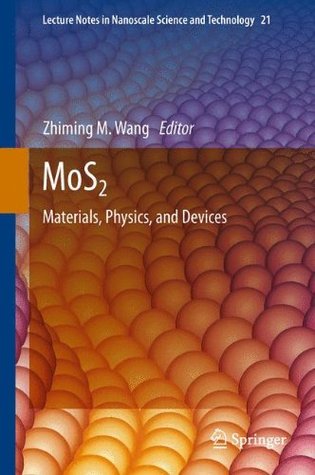 MoS2: Materials, Physics, and Devices (Lecture Notes in Nanoscale Science and Technology, 21)