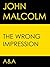 The Wrong Impression by John Malcolm