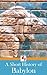 A Short History of Babylon (Illustrated)