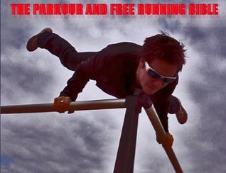 The Parkour and Free Running Bible (Kindle Edition)