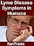 Lyme Disease Symptoms in Humans: Covers what is lyme disease and the symptoms of lyme disease including lyme disease rash, chronic lyme disease and lyme disease treatment