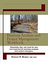 Business Analysis and Project Management Workbook: Templates, Tips, and Tools for New & Experienced Business Analysts and Project Managers