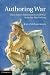 Authoring War: The Literary Representation of War from the Iliad to Iraq