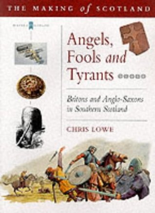 Angels, Fools and Tyrants: Britons and Anglo-Saxons in Southern Scotland (Making of Scotland)