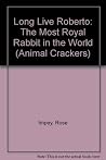 Long Live Roberto-the Most Royal Rabbit in the World (Animal Crackers) Long Live Roberto-the Most Royal Rabbit in the World (Animal Crackers)