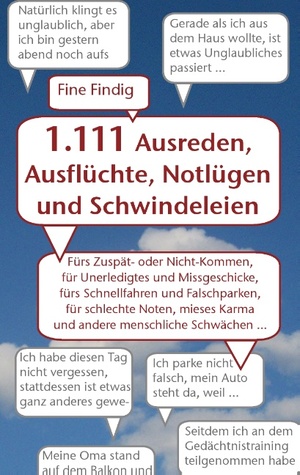 1.111 Ausreden, Ausflüchte, Notlügen und Schwindeleien: Fürs Zuspät- oder Nicht-Kommen, für Unerledigtes und Missgeschicke, fürs Schnellfahren und ... menschliche Schwächen ... (German Edition)