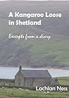 A Kangaroo Loose in Shetland: Excerpts from a diary A Kangaroo Loose in Shetland: Excerpts from a diary