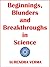 Beginnings, Blunders and Breakthroughs in Science