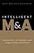 Intelligent M&A: Navigating the Mergers and Acquisitions Minefield