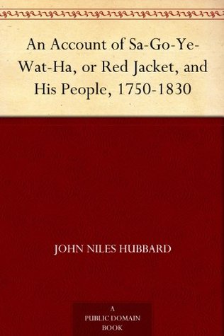 An Account of Sa-Go-Ye-Wat-Ha, or Red Jacket, and His People, 1750-1830 (Kindle Edition)