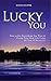 Lucky You - How to Get Everything You Want and Create Your Ideal Life Using the Law of Attraction