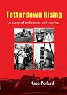 Totterdown Rising: The Story of a Community Enduring and Surviving a Planning Disaster Totterdown Rising: The Story of a Community Enduring and Surviving a Planning Disaster